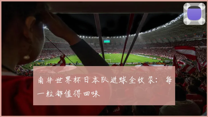 南非世界杯日本队进球全收录:每一粒都值得回味