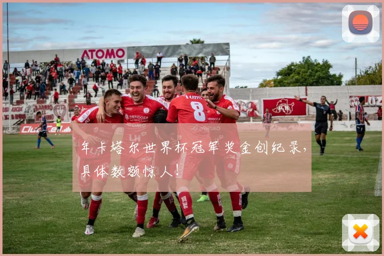 年卡塔尔世界杯冠军奖金创纪录，具体数额惊人！