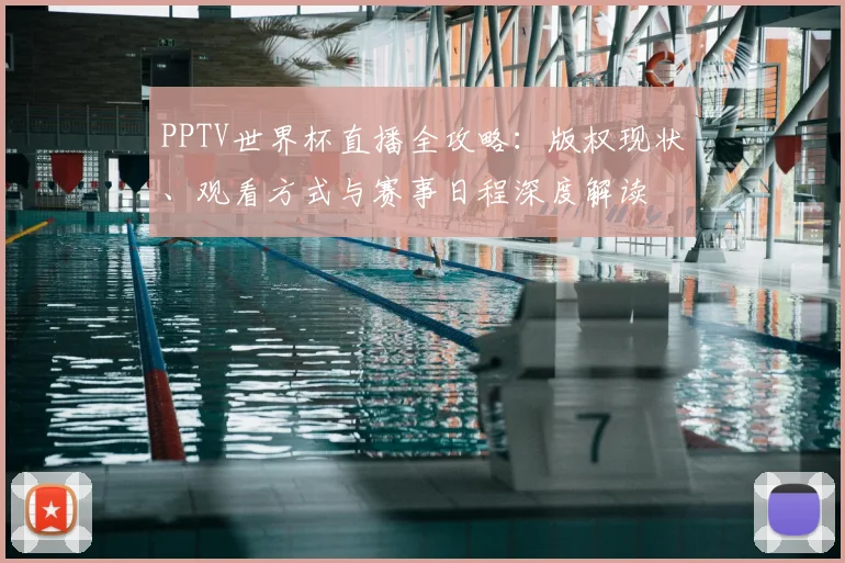 PPTV世界杯直播全攻略:版权现状、观看方式与赛事日程深度解读