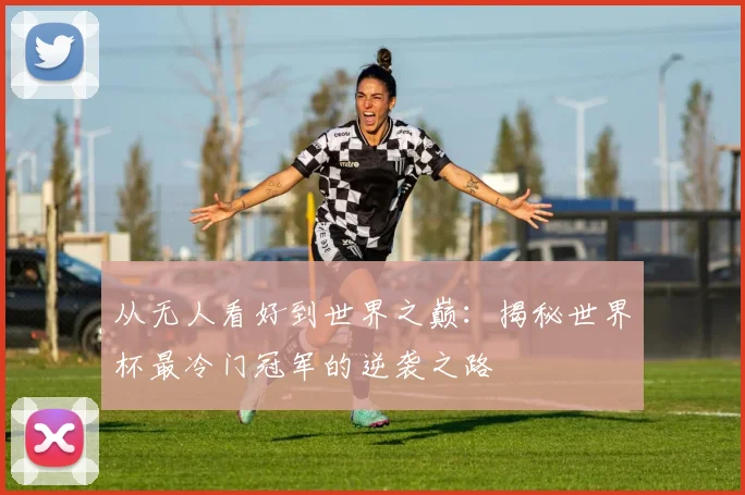 从无人看好到世界之巅：揭秘世界杯最冷门冠军的逆袭之路